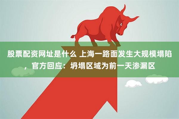 股票配资网址是什么 上海一路面发生大规模塌陷，官方回应：坍塌区域为前一天渗漏区